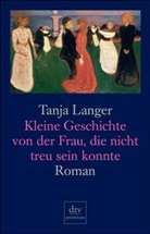 Tanja Langer - Kleine Geschichte von der Frau, die nicht treu sein konnte