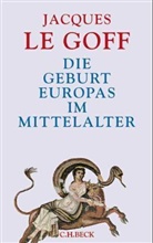 Jacques Le Goff - Die Geburt Europas im Mittelalter