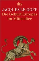 Jacques Le Goff, Jacques Le Goff - Die Geburt Europas im Mittelalter