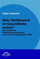 Julius Lehmann, Julius C Lehmann, Julius C. Lehmann - Mehr Wettbewerb im Gesundheitswesen?