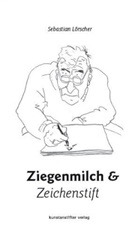 Sebastian Lörscher, Ernst Körber, Sebastian Lörscher - Ziegenmilch und Zeichenstift