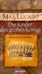 Max Lucado - Die Kinder des großen Königs und andere Geschichten