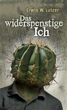 Erwin W. Lutzer - Das widerspenstige Ich