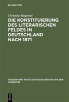 Christine Magerski - Die Konstituierung des literarischen Feldes in Deutschland nach 1871
