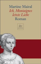 Martine Mairal - Ich, Montaignes letzte Liebe