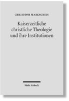 Christoph Markschies - Kaiserzeitliche christliche Theologie und ihre Institutionen