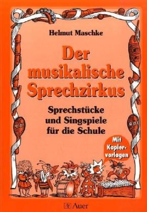 Helmut Maschke, Michael Maschke - Der musikalische Sprechzirkus Sprechstücke und Singspiele für die Schule. Mit Kopiervorlagen