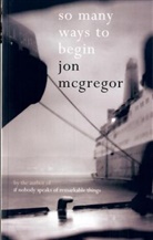 Jon McGregor - So Many Ways to Begin