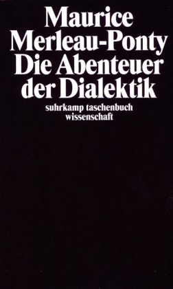 Maurice Merleau-Ponty - Die Abenteuer der Dialektik - Aus dem Französischen von Alfred Schmidt und Herbert Schmitt