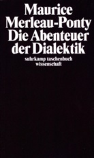 Maurice Merleau-Ponty - Die Abenteuer der Dialektik