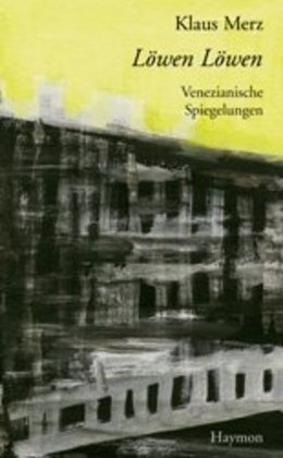 Klaus Merz, Heinz Egger - Löwen Löwen - Venezianische Spiegelungen. Von der Darmstädter Jury als Buch des Monats Mai 2004 ausgezeichnet