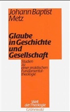 Johann B Metz, Johann B. Metz, Johann Baptist Metz - Glaube in Geschichte und Gesellschaft