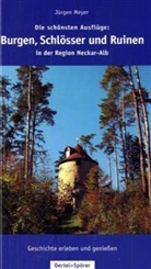 Jürgen Meyer - Die schönsten Ausflüge: Burgen, Schlösser und Ruinen in der Region Neckar-Alb