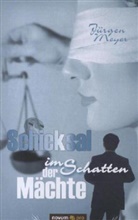 Jürgen Meyer - Schicksal im Schatten der Mächte