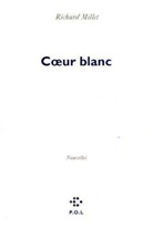 Richard Millet - Coeur blanc