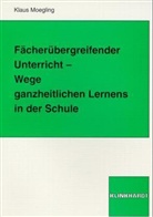 Klaus Moegling - Fächerübergreifender Unterricht, Wege ganzheitlichen Lernens in der Schule