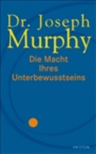 Joseph Murphy - Die Macht Ihres Unterbewusstseins