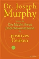Joseph Murphy - Die Macht Ihres Unterbewusstseins als Quelle positiven Denkens