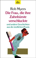 Rob Myers - Die Frau, die ihre Zahnbürste verschluckte und andere Geschichten aus der ärztlichen Praxis