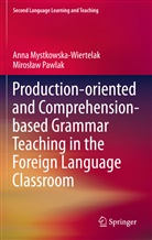 Ann Mystkowska-Wiertelak, Anna Mystkowska-Wiertelak, Miros Aw Pawlak, Miros¿aw Pawlak, Miroslaw Pawlak, Mirosław Pawlak - Production-oriented and Comprehension-based Grammar Teaching in the Foreign Language Classroom