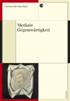 Christian Kiening - Mediale Gegenwärtigkeit
