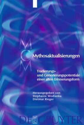 Rieger,  Rieger, Dietmar Rieger, Stephani Wodianka, Stephanie Wodianka - Mythosaktualisierungen - Tradierungs- und Generierungspotentiale einer alten Erinnerungsform