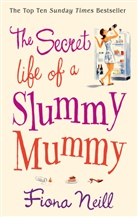 Fiona Neill - The Secret Life of a Slummy Mummy