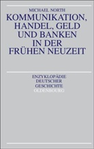 Michael North - Kommunikation, Handel, Geld und Banken in der Frühen Neuzeit