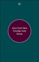 Joyce C. Oates, Joyce Carol Oates - Unheilige Liebe