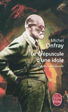 Michel Onfray, M. Onfray, Michel Onfray, Michel (1959-....) Onfray, Onfray-m - Le crépuscule d'une idole : l'affabulation freudienne