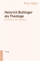 Peter Opitz - Heinrich Bullinger als Theologe