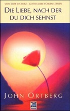 John Ortberg - Die Liebe, nach der du dich sehnst