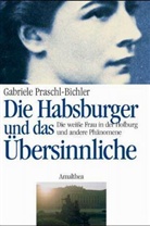 Gabriele Praschl-Bichler - Die Habsburger und das Übersinnliche