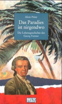 Alois Prinz - Das Paradies ist nirgendwo - Die Lebensgeschichte des Georg Forster