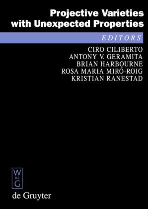 Ciro Ciliberto, Anthony V. Geramita, Antony V. Geramita, Brian Harbourne, Brian Harbourne et al, Rosa Maria Miró-Roig... - Projective Varieties with Unexpected Properties - A Volume in Memory of Giuseppe Veronese. Proceedings of the international conference 'Varieties with Unexpected Properties', Siena, Italy, June 8-13, 2004