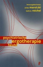 Ulrike Marotzki, Kathrin Reichel - Psychiatrische Ergotherapie heute