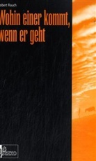 Robert Rauch - Wohin einer kommt, wenn er geht