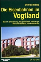 Wilfried Rettig - Die Eisenbahnen im Vogtland - Bd.1: Entwicklung, Hauptstrecken, Fahrzeuge, Bahnbetriebwerke und Hochbauten