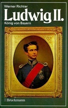 Werner Richter - Ludwig II., König von Bayern