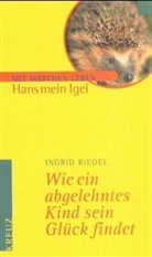 Ingrid Riedel - Wie ein abgelehntes Kind sein Glück findet, Hans mein Igel
