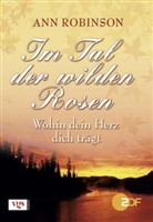 Ann Robinson - Im Tal der wilden Rosen: Wohin dein Herz dich trägt