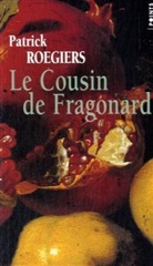 Patrick Roegiers, Patrick Roegiers, Patrick (1947-....) Roegiers, ROEGIERS PATRICK - Le cousin de Fragonard