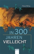 Tilman Röhrig - In 300 Jahren vielleicht