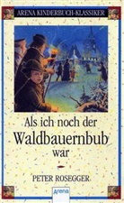 Peter Rosegger - Als ich noch der Waldbauernbub war