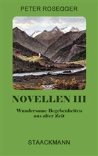 Peter Rosegger - Novellen - Bd.3: Wundersame Begebenheiten aus alter Zeit