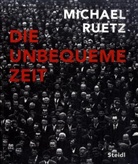 Michael Ruetz - Die unbequeme Zeit
