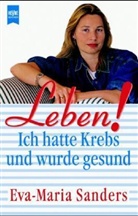 Eva-Maria Sanders - Leben! Ich hatte Krebs und wurde gesund