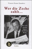 Frances Stonor Saunders - Wer die Zeche zahlt . . .