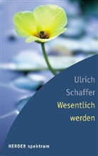 Ulrich Schaffer - Wesentlich werden