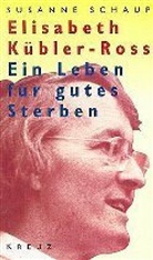 Susanne Schaup - Elisabeth Kübler-Ross, Ein Leben für gutes Sterben